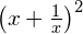 \left (x+ \frac{1}{x} \right)^2
