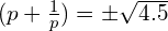 (p+\frac{1}{p})=\pm \sqrt{4.5}