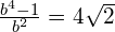 \frac{b^4 - 1}{b^2} = 4 \sqrt{2}
